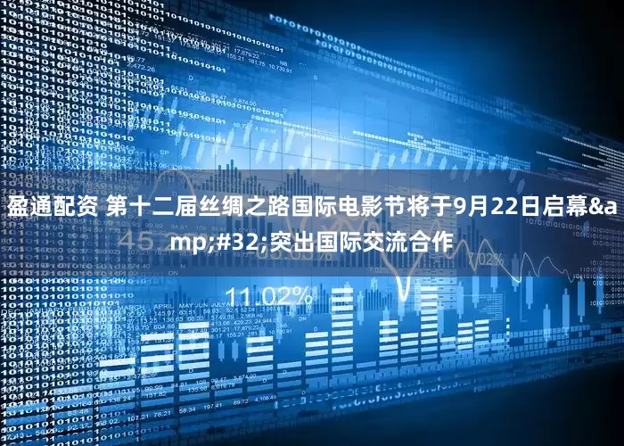 盈通配资 第十二届丝绸之路国际电影节将于9月22日启幕&#32;突出国际交流合作