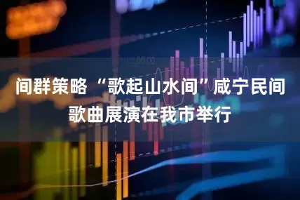 间群策略 “歌起山水间”咸宁民间歌曲展演在我市举行